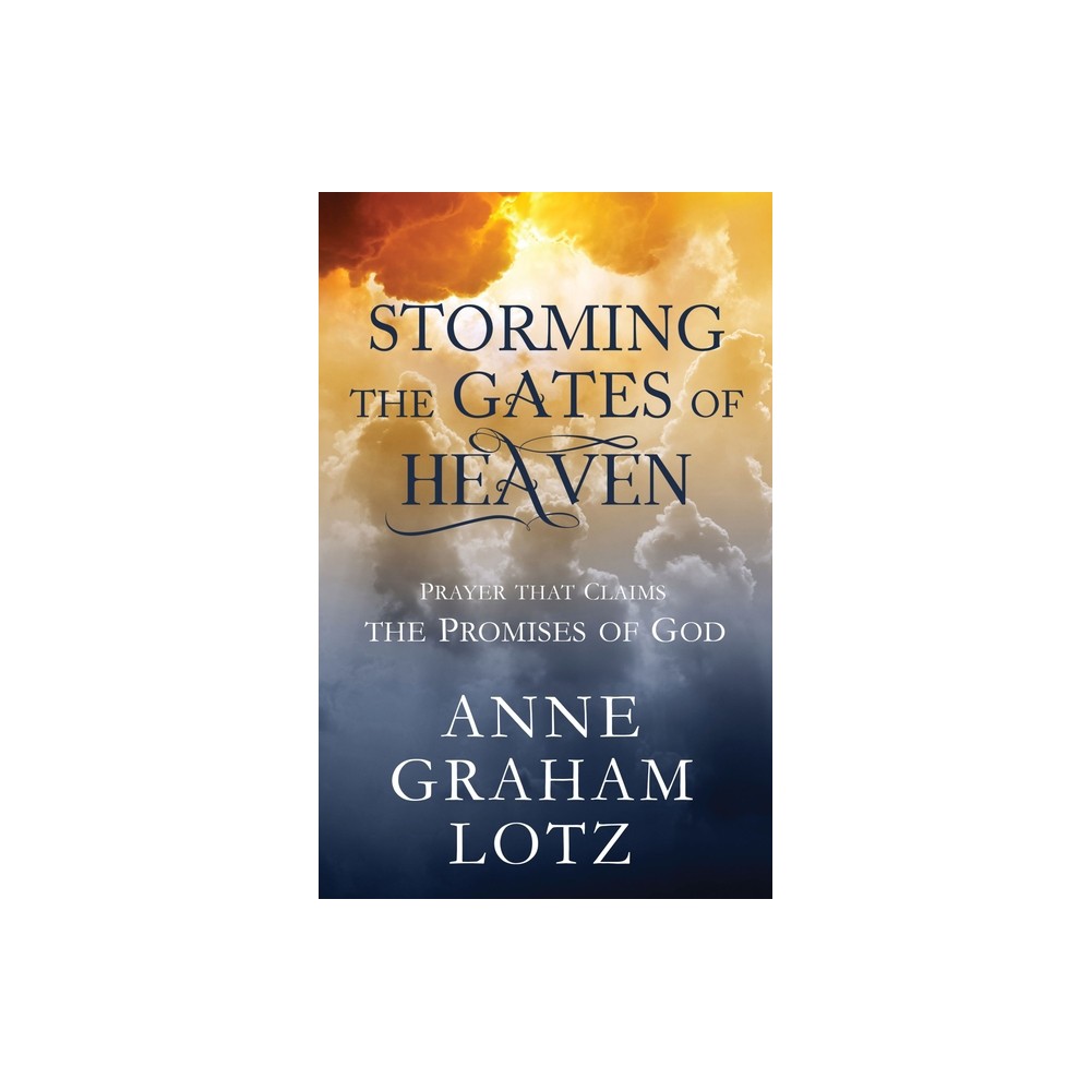 Storming the Gates of Heaven - by Anne Graham Lotz (Hardcover)