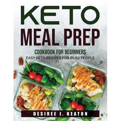 Keto Meal Prep Cookbook for Beginners - by  Desiree J Keaton (Paperback)