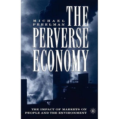 The Perverse Economy - by  M Perelman (Paperback)