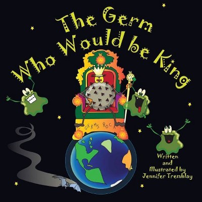 The Germ Who Would be King - by  Jennifer Erin Tremblay (Paperback)