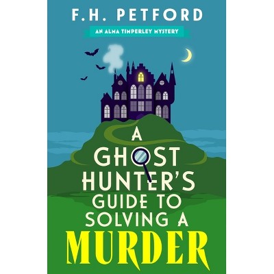 A Ghost Hunter's Guide to Solving a Murder - by  F H Petford (Paperback)