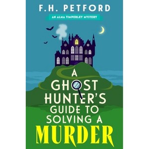A Ghost Hunter's Guide to Solving a Murder - by  F H Petford (Paperback) - 1 of 1