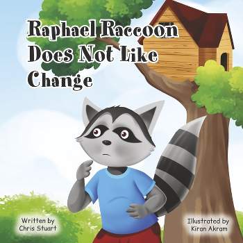 Raphael Raccoon Does Not Like Change - by  Chris Stuart (Paperback)