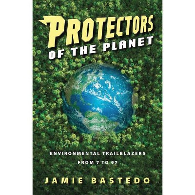 Protectors of the Planet - by  Jamie Bastedo (Paperback)