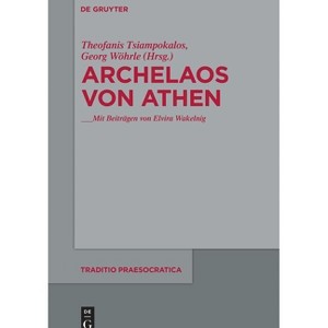Archelaos Von Athen - (Traditio Praesocratica) by  Theofanis Tsiampokalos & Georg Wöhrle (Hardcover) - 1 of 1