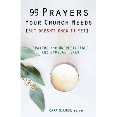 99 Prayers Your Church Needs (But Doesn't Know It Yet) - by  Cara Gilger (Paperback)