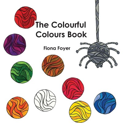 The Colourful Colours Book - by  Fiona Foyer (Paperback)
