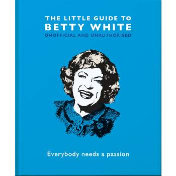The Little Guide to Betty White - (Little Books of People) by  Hippo! Orange (Hardcover)