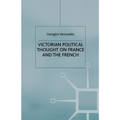 Victorian Political Thought on France and the French - by  G Varouxakis (Paperback)