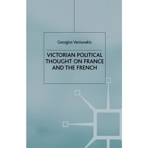 Victorian Political Thought on France and the French - by  G Varouxakis (Paperback) - 1 of 1