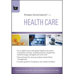 Fisher Investments on Health Care - (Fisher Investments Press) by  Fisher Investments & Michael Kelly & Andrew S Teufel (Hardcover) - 1 of 1