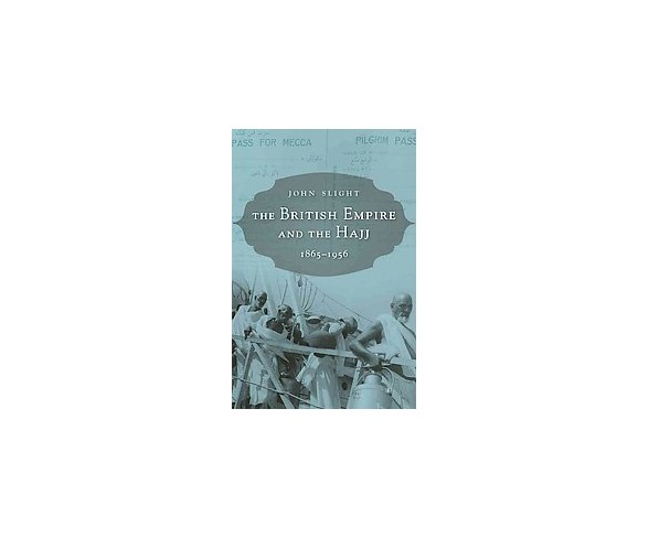 British Empire and the Hajj : 1865-1956 (Hardcover) (John Slight)