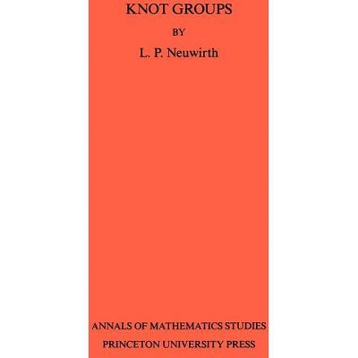 Knot Groups - (Annals of Mathematics Studies) by  Lee Paul Neuwirth (Paperback)