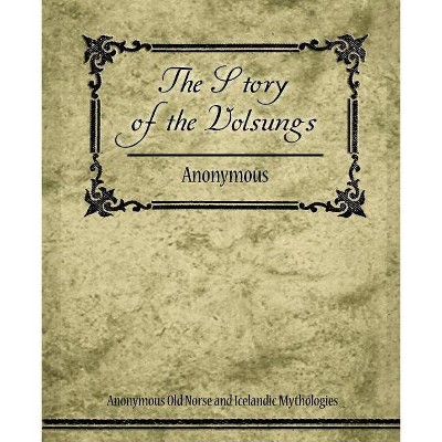 The Story of the Volsungs (Volsunga Saga) - by  Anonymous Old Norse and Icelandic Mythol (Paperback)