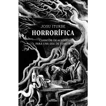 Horrorífica: Cuentos de Miedo Para Una Era de Terror / Horrific. Scary Stories F or an Era of Terror - by  Josu Iturbe (Paperback)