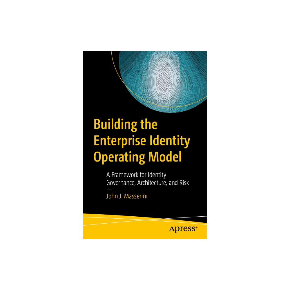Building the Enterprise Identity Operating Model - by John J Masserini (Paperback)