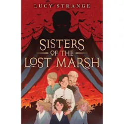 Sisters of the Lost Marsh - by  Lucy Strange (Hardcover)