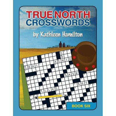 True North Crosswords, Book 6 - by  Kathleen Hamilton (Paperback)