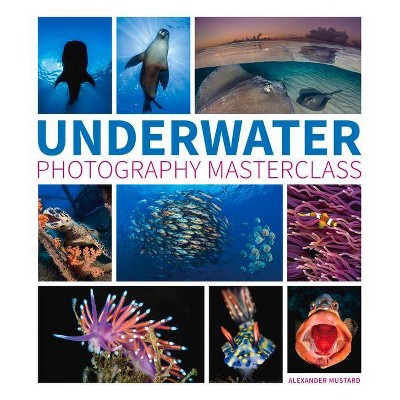 Underwater Photography Masterclass - by  Alex Mustard (Paperback)