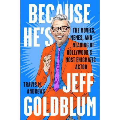 Because He's Jeff Goldblum - by  Travis M Andrews (Hardcover)