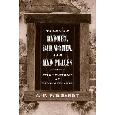 Tales of Badmen, Bad Women, and Bad Places - by  C F Eckhardt (Paperback)
