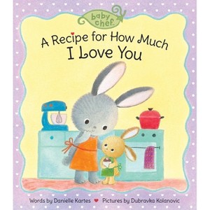 A Recipe for How Much I Love You - (Baby Chef) by  Danielle Kartes (Board Book) - 1 of 1