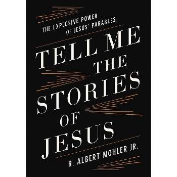 Tell Me the Stories of Jesus - by  R Albert Mohler Jr (Hardcover)