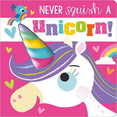 Never Squish a Unicorn! - by Make Believe Ideas Ltd & Rosie Greening (Board Book)