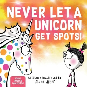Never Let a Unicorn Get Spots - by  Diane Alber (Hardcover) - 1 of 1