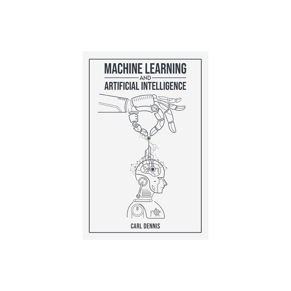 Machine Learning and Artificial Intelligence - by Carl Dennis (Paperback)