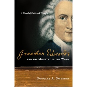 Jonathan Edwards and the Ministry of the Word - by  Douglas a Sweeney (Paperback) - 1 of 1