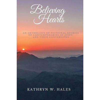 Believing Hearts - by  Kathryn W Hales (Paperback)