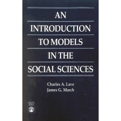 An Introduction to Models in the Social Sciences - by  Charles A Lave & James G March (Paperback)