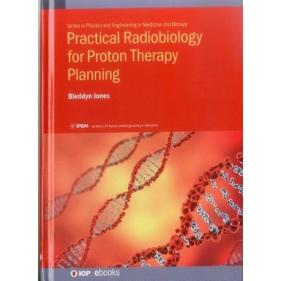 Practical Radiobiology for Proton Therapy Planning - (Physics and Engineering in Medicine and) by  Bleddyn Jones (Hardcover)