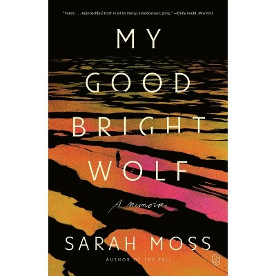 My Good Bright Wolf - by Sarah Moss