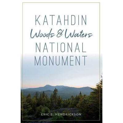 Katahdin Woods and Waters National Monument - by  Eric E Hendrickson (Paperback)