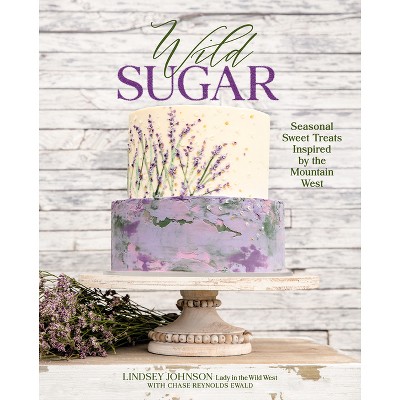 Wild Sugar - by  Lindsey Johnson & Chase Reynolds Ewald (Hardcover)