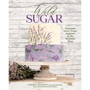 Wild Sugar - by  Lindsey Johnson & Chase Reynolds Ewald (Hardcover) - 1 of 1