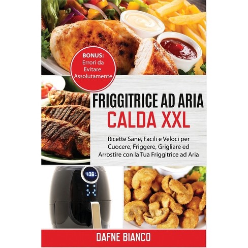 Friggitrice Ad Aria Calda Xxl - By Dafne Bianco (paperback) : Target