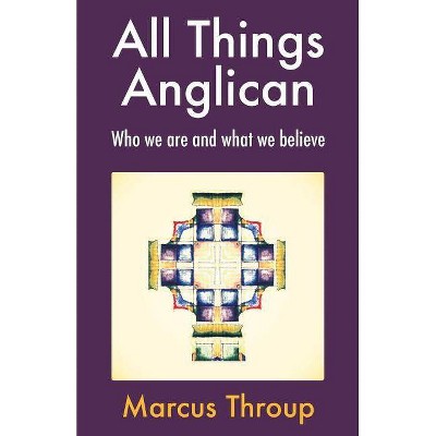 All Things Anglican - by  Marcus Throup (Paperback)