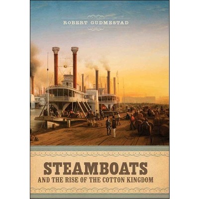 Steamboats and the Rise of the Cotton Kingdom - by  Robert H Gudmestad (Hardcover)