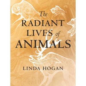 The Radiant Lives of Animals - by  Linda Hogan (Hardcover) - 1 of 1