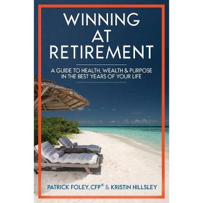 Winning at Retirement - by  Patrick Foley & Kristin Hillsley (Paperback)