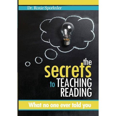 The Secrets to Teaching Reading - by  Roxie Sporleder (Paperback)