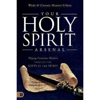Your Holy Spirit Arsenal - by  Wade Urban & Connie Hunter-Urban (Paperback)