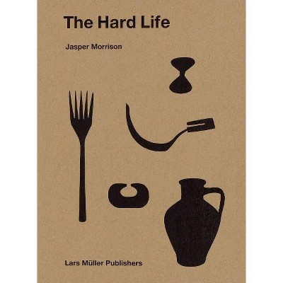 Jasper Morrison: The Hard Life - (Hardcover)