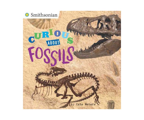 Curious about Fossils - (Smithsonian) by  Kate Waters (Paperback)