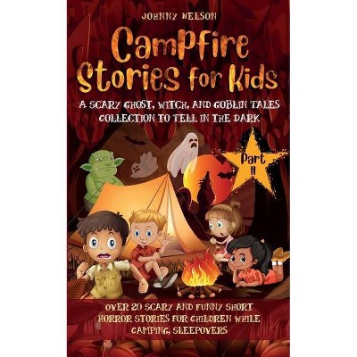 Campfire Stories for Kids Part II - by  Johnny Nelson (Paperback)