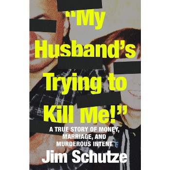 "My Husband's Trying to Kill Me!" - by  Jim Schutze (Paperback)