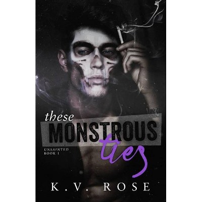 These Monstrous Ties - (Unsainted) by  K V Rose (Paperback)